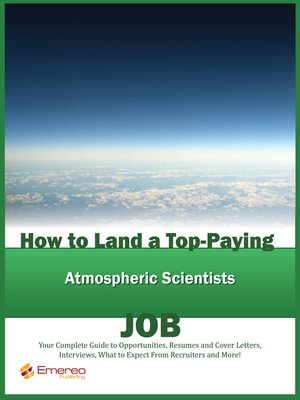 cover image of How to Land a Top-Paying Atmospheric Scientists Job: Your Complete Guide to Opportunities, Resumes and Cover Letters, Interviews, Salaries, Promotions, What to Expect From Recruiters and More! 